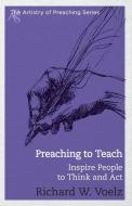 Preaching to Teach di Richard William Voelz edito da Abingdon Press