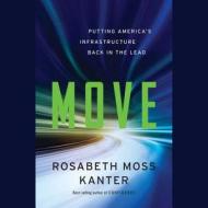 Move: Putting America S Infrastructure Back in the Lead di Rosabeth Moss Kanter edito da Blackstone Audiobooks