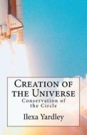 Creation of the Universe: Conservation of the Circle di Ilexa Yardley edito da Createspace