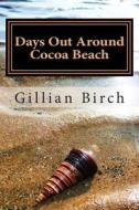 Days Out Around Cocoa Beach di Gillian Birch edito da Createspace