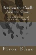 Between the Cradle and the Grave: A Child's Survival on a Lonely Island di Firoz Khan edito da Createspace