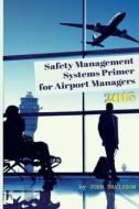 Safety Management Systems Primer for Airport Managers 2015 di John Davisson edito da Createspace
