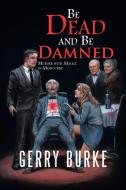 Be Dead and Be Damned di Gerry Burke edito da iUniverse