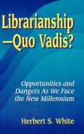 Librarianshipquo Vadis? di Herbert S. White edito da Libraries Unlimited
