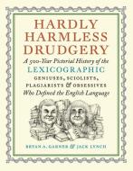 Hardly Harmless Drudgery: A 500-Year Pictorial History of the Lexicographic Geniuses, Sciolists, Plagiarists, and Obsessives Who Defined Our Lan di Bryan A. Garner, Jack Lynch edito da DAVID R GODINE PUBL