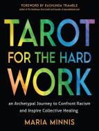 Tarot for the Hard Work: An Archetypal Journey to Confront Racism and Inspire Collective Healing di Maria Minnis edito da WEISER BOOKS