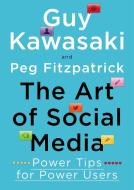 The Art of Social Media di Guy Kawasaki, Peg Fitzpatrick edito da Penguin LCC US