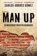 Man Up: Reimagining Modern Manhood di Carlos Andres Gomez edito da GOTHAM BOOKS