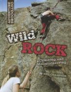 Wild Rock: Climbing and Mountaineering di Neil Champion edito da SMART APPLE MEDIA