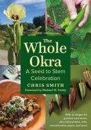 The Whole Okra: A Seed to Stem Celebration di Chris Smith edito da CHELSEA GREEN PUB