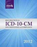 Best Practices for ICD-10-CM Documentation and Compliance 2012 di American Medical Association edito da American Medical Association Press