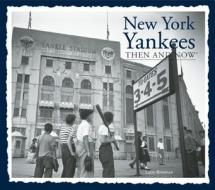 New York Yankees Then and Now di Michael Heatley, Larry Rossman, Larry Grossman edito da Thunder Bay Press