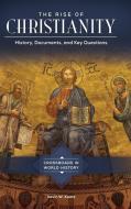 The Rise of Christianity: History, Documents, and Key Questions di Kevin Kaatz edito da ABC CLIO