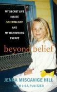 Beyond Belief: My Secret Life Inside Scientology and My Harrowing Escape di Jenna Miscavige Hill, Lisa Pulitzer edito da Center Point