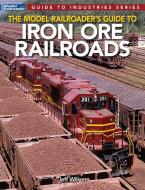 Model Railroader's Guide to Iron Ore Railroads di Jeff Wilson edito da KALMBACH MEDIA