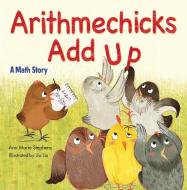 Arithmechicks Add Up: A Math Story di Ann Marie Stephens edito da BOYDS MILLS PR