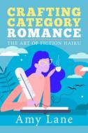 Crafting Category Romance: The Art of Fiction Haiku di Amy Lane edito da DSP CREATIVES