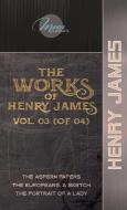 The Works of Henry James, Vol. 03 (of 04): The Aspern Papers; The Europeans: A sketch; The Portrait of a Lady di Henry James edito da LIGHTNING SOURCE INC