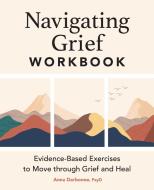 Navigating Grief Workbook: Evidence-Based Exercises to Move Through Grief and Heal di Anna Darbonne edito da ROCKRIDGE PR