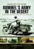 Rommel's Army in the Desert di Alistair Smith edito da Pen & Sword Books Ltd