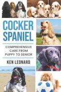 Cocker Spaniel: Comprehensive Care from Puppy to Senior; Care, Health, Training, Behaviour, Understanding, Grooming, Cos di Ken Leonard edito da LIGHTNING SOURCE INC