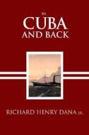 To Cuba and Back di Richard Henry Dana edito da 1500 Books LLC