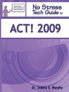 No Stress Tech Guide To Act! 2009 di Indera Murphy edito da Tolana Publishing