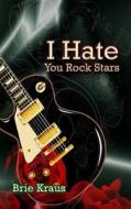 I Hate You Rock Stars di Brie Kraus edito da Mmp Publishing