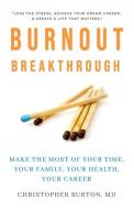 Burnout Breakthrough: Make the Most of Your Time, Your Family, Your Health, Your Career di Christopher Burton edito da LIGHTNING SOURCE INC