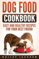 Dog Food Cookbook: Easy And Healthy Reci di HAILEY JACKSON edito da Lightning Source Uk Ltd