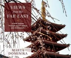 Views From The Far East: A Brief Journey di MARTA DOMINIKA edito da Lightning Source Uk Ltd