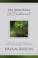 THE NEW-NOW: A DEVOTIONAL di BRIAN ROSCOE edito da LIGHTNING SOURCE UK LTD