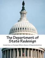 The Department of State Redesign di Committee on Foreign Affairs House of Re edito da Createspace Independent Publishing Platform
