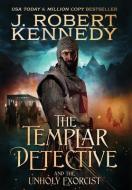 The Templar Detective and the Unholy Exorcist di J. Robert Kennedy edito da UnderMill Press