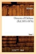 Oeuvres d'Oribase. Tome 1 (Ed.1851-1876) di Oribase edito da Hachette Livre - Bnf