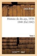 Histoire De Dix Ans, 1830-1840 - Tome 3 di BLANC-L edito da Hachette Livre - BNF