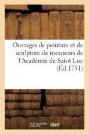 Ouvrages de peinture et de sculpture de messieurs de l'Académie de Saint Luc di Collectif edito da HACHETTE LIVRE