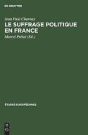 Le Suffrage Politique En France: Elections Parlamentaires, Election Presidentielle, Referendums di Jean Paul Charnay edito da Walter de Gruyter