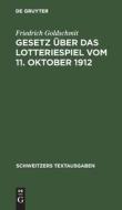 Gesetz über das Lotteriespiel vom 11. Oktober 1912 di Friedrich Goldschmit edito da De Gruyter