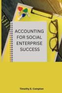 Accounting for Social Enterprise Success di Timothy E. Compton edito da Timothy E. Compton