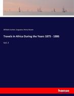 Travels in Africa During the Years 1875 - 1886 di Wilhelm Junker, Augustus Henry Keane edito da hansebooks