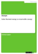 Solar thermal energy as renewable energy di Anonym edito da GRIN Verlag