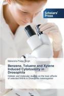 Benzene, Toluene and Xylene Induced Cytotoxicity in Drosophila di Mahendra Pratap Singh edito da SPS