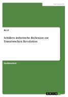 Schillers Sthetische Reflexion Zur Franz Sischen Revolution di Xu Li edito da Grin Publishing
