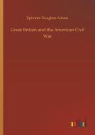 Great Britain and the American Civil War di Ephraim Douglass Adams edito da Outlook Verlag