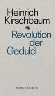 Revolution der Geduld di Heinrich Kirschbaum edito da Matthes & Seitz Verlag