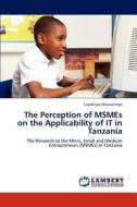 The Perception of MSMEs on the Applicability of IT in Tanzania di Lupakisyo Mwasalanga edito da LAP Lambert Academic Publishing