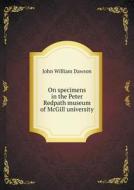On Specimens In The Peter Redpath Museum Of Mcgill University di John William Dawson edito da Book On Demand Ltd.