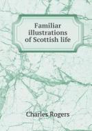 Familiar Illustrations Of Scottish Life di Charles Rogers edito da Book On Demand Ltd.