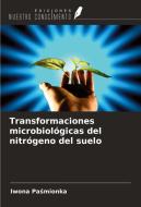 Transformaciones microbiológicas del nitrógeno del suelo di Iwona Pasmionka edito da Ediciones Nuestro Conocimiento
